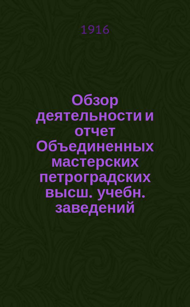 Обзор деятельности и отчет Объединенных мастерских петроградских высш. учебн. заведений... ... за 1915 год