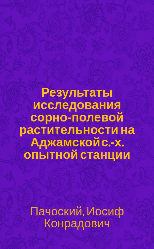 Результаты исследования сорно-полевой растительности на Аджамской с.-х. опытной станции