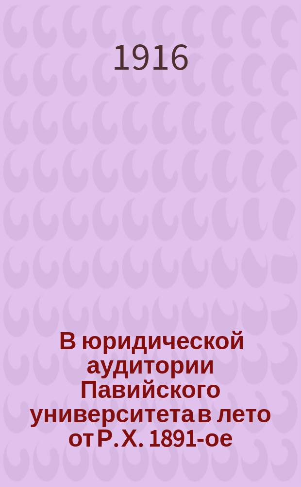 ... В юридической аудитории Павийского университета в лето от Р. Х. 1891-ое