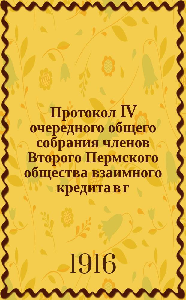 Протокол IV очередного общего собрания членов Второго Пермского общества взаимного кредита в г. Перми, состоявшегося 17 апреля 1916 года