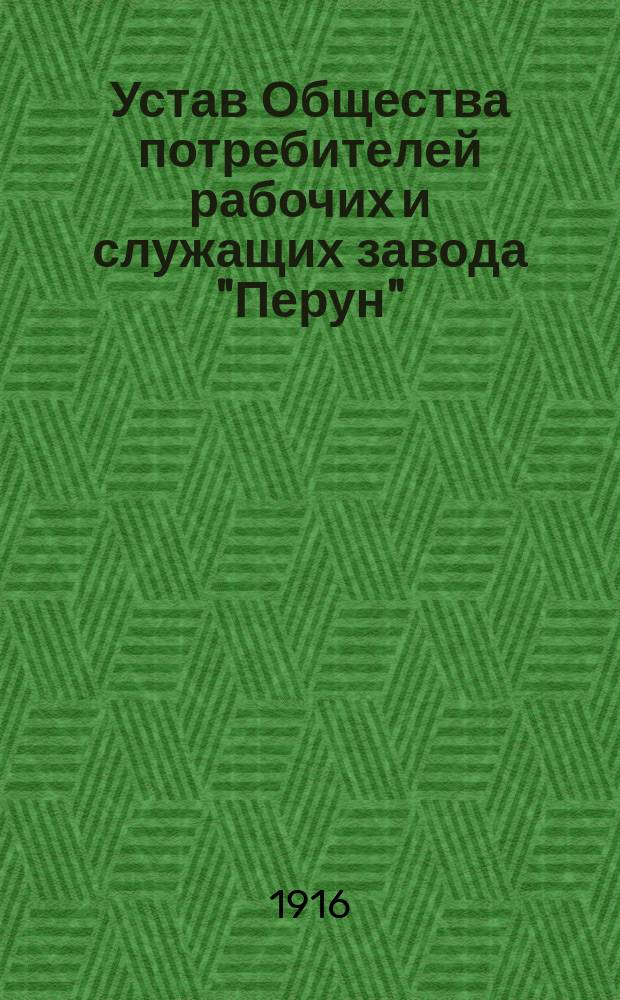 Устав Общества потребителей рабочих и служащих завода "Перун" : Утв. 27 сент. 1916 г.