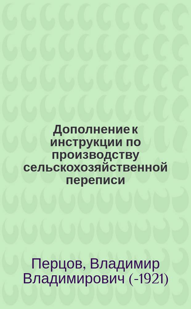 Дополнение к инструкции по производству сельскохозяйственной переписи : Общ. замечания