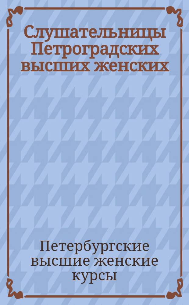 Слушательницы Петроградских высших женских (Бестужевских) курсов на втором году войны : Бюджет. Жилищные условия. Питание : По данным переписи (анкеты), выполн. Стат. семинарием в конце окт. 1915 г