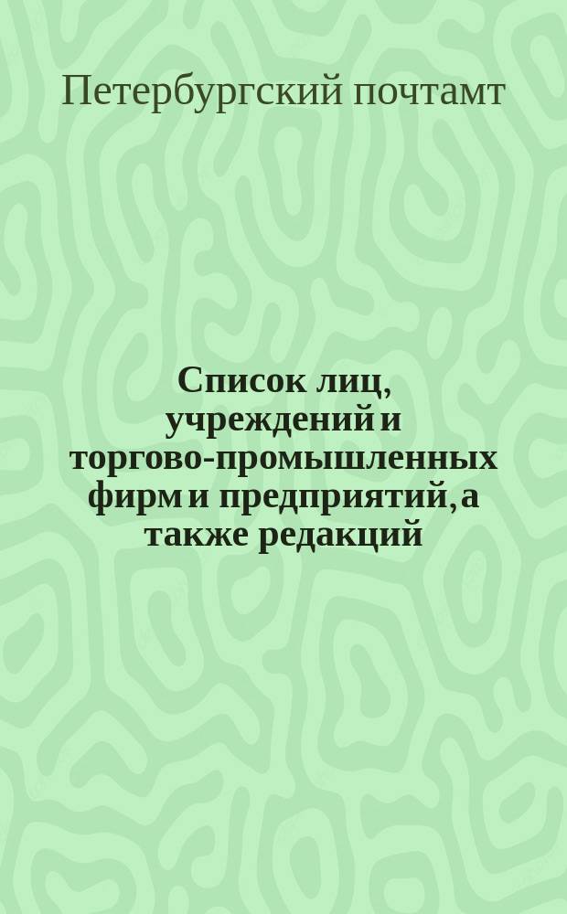 Список лиц, учреждений и торгово-промышленных фирм и предприятий, а также редакций, состоящих абонентами на коммерческие ящики в Петроградском почтамте