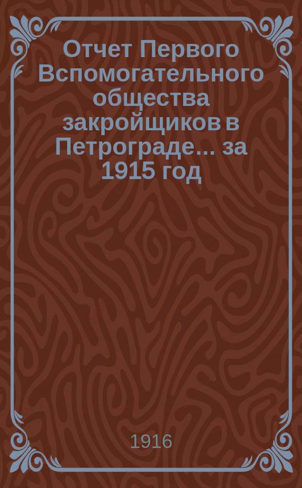 Отчет Первого Вспомогательного общества закройщиков в Петрограде... ... за 1915 год