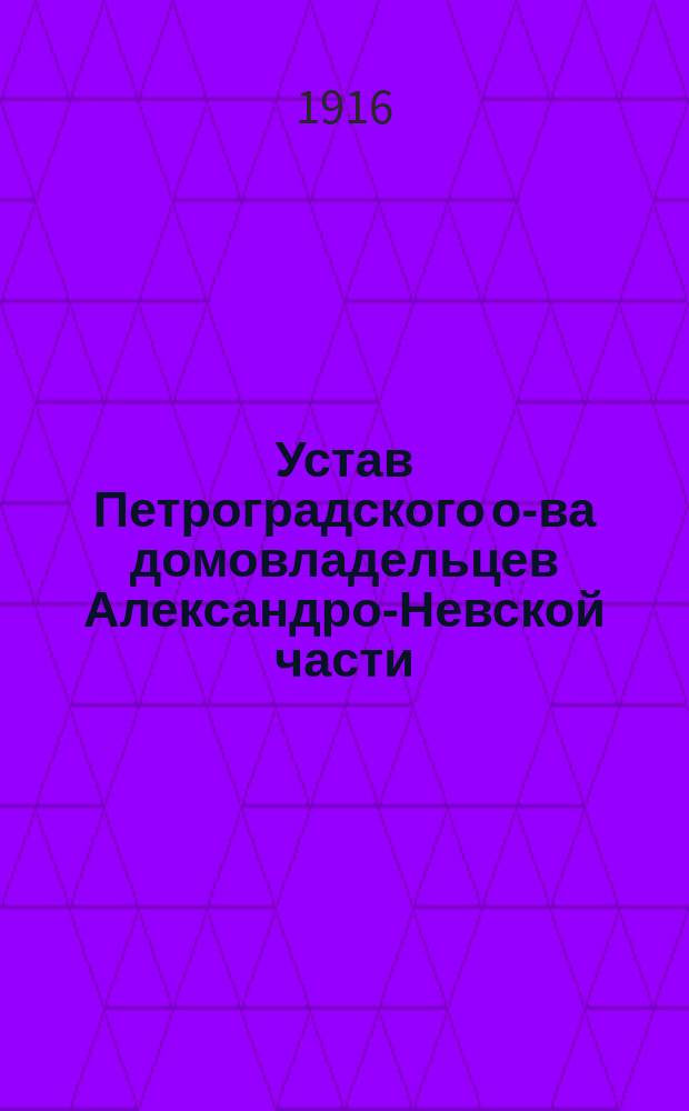 Устав Петроградского о-ва домовладельцев Александро-Невской части : Утв. 19 апр. 1916 г