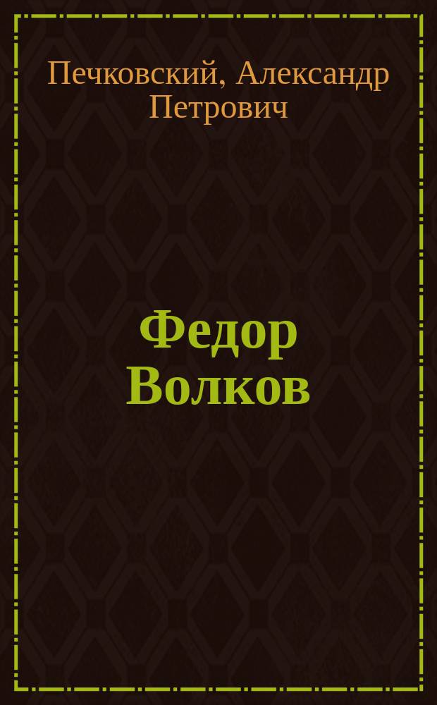 Федор Волков : Рассказ о детских годах славного русского актера А. Печковского