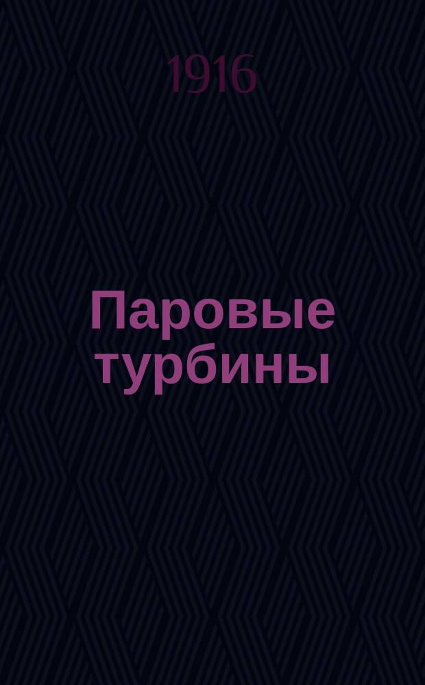 Паровые турбины : Теория турбин и их термодинамический расчет : Курс, чит. студентам Кораблестроит. отд-ния Петрогр. политехн. ин-та