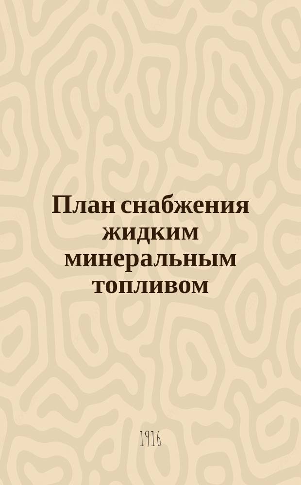 План снабжения жидким минеральным топливом (нефтью и остатками) потребителей Киевского района и сахарных заводов империи в декабре месяце 1916 года