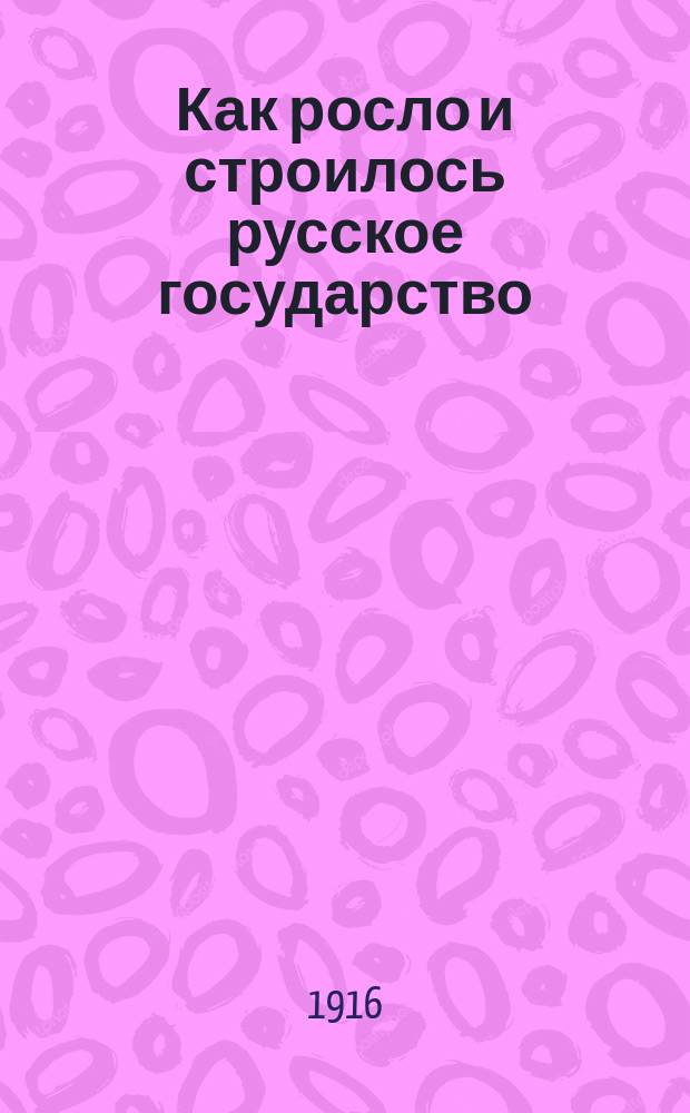 ... Как росло и строилось русское государство : Рассказы из рус. истории Пособие для мл. классов сред. учеб. заведений. Ч. 2 : Царствование дома Романовых