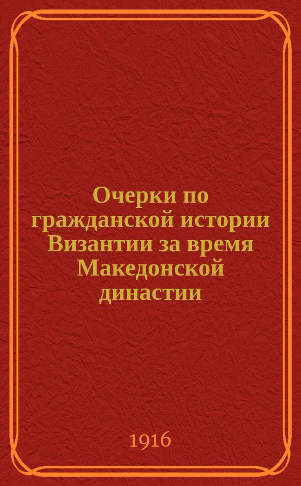 ... Очерки по гражданской истории Византии за время Македонской династии : По зап. слушателей ред. лектором
