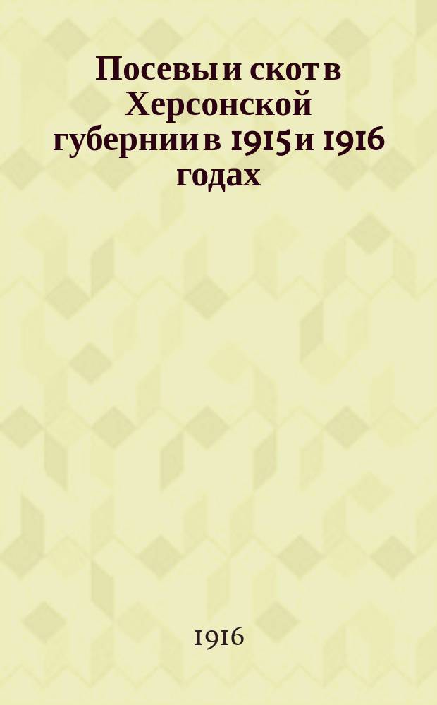 Посевы и скот в Херсонской губернии в 1915 и 1916 годах (по материалам Всероссийской с.-х. переписи 1916 г.)