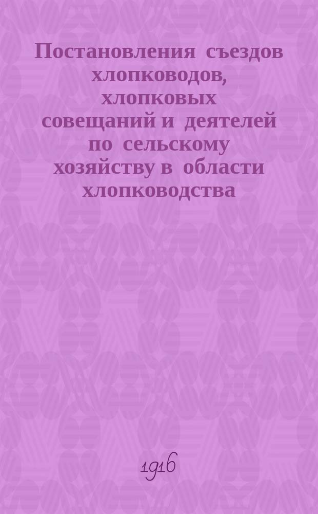 Постановления съездов хлопководов, хлопковых совещаний и деятелей по сельскому хозяйству в области хлопководства