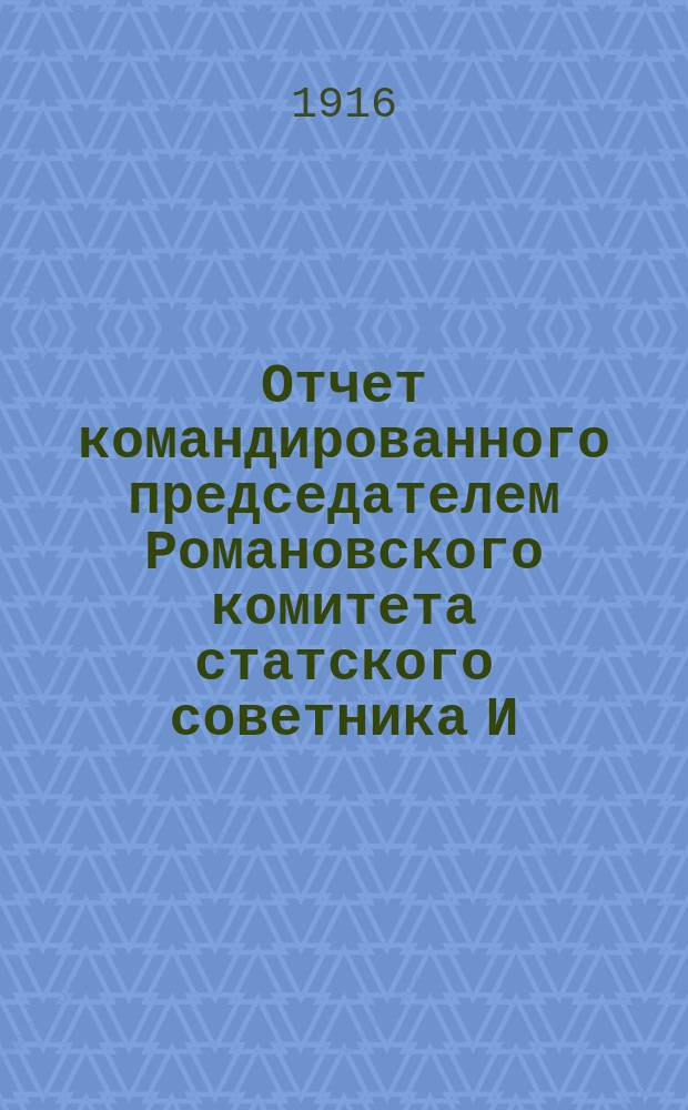 Отчет командированного председателем Романовского комитета статского советника И.М. Пояркова о результатах осмотра некоторых получающих пособия из средств Комитета сиротских приютов в губерниях: Нижегородской, Рязанской, Тверской и Пензенской