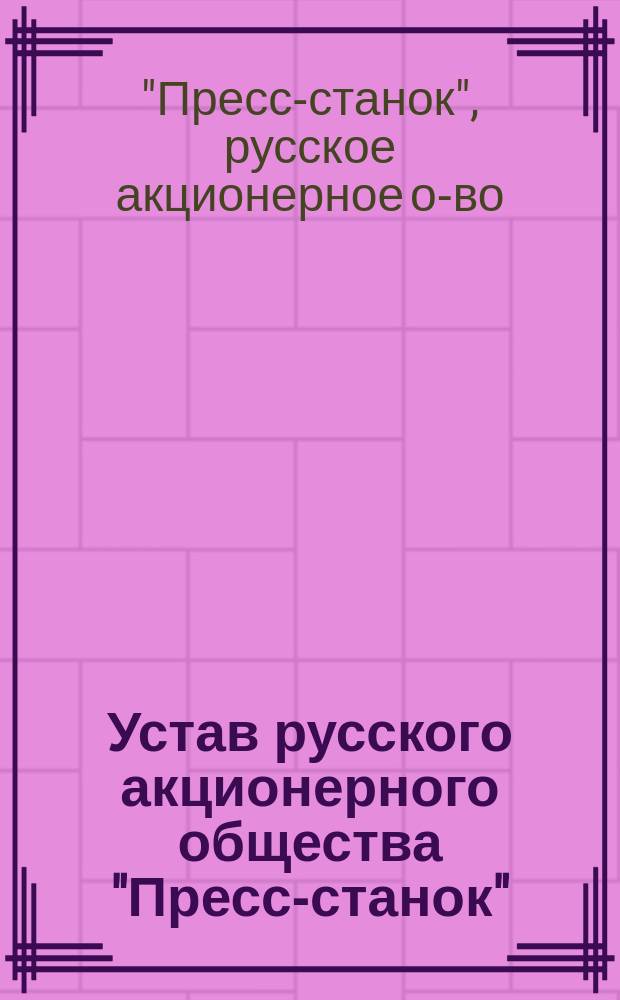 Устав русского акционерного общества "Пресс-станок" : Утв. 31 марта 1916 г.