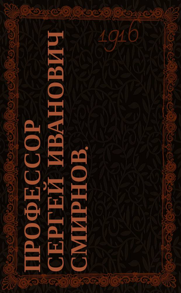 Профессор Сергей Иванович Смирнов. († 4 июля 1916 года) : Сборник статей