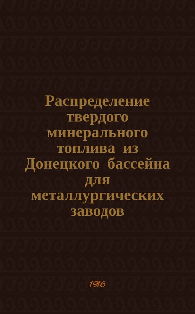 Распределение твердого минерального топлива из Донецкого бассейна для металлургических заводов, коксовых печей, железных рудников и пароходств... на октябрь 1916 г.