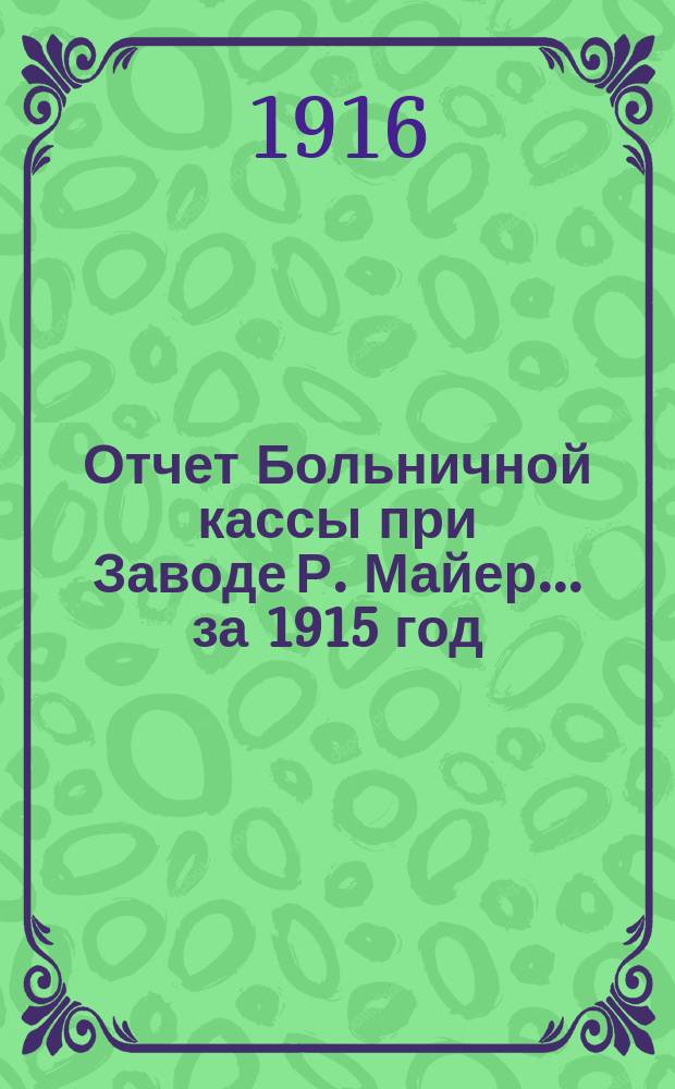 Отчет Больничной кассы при Заводе Р. Майер... ... за 1915 год