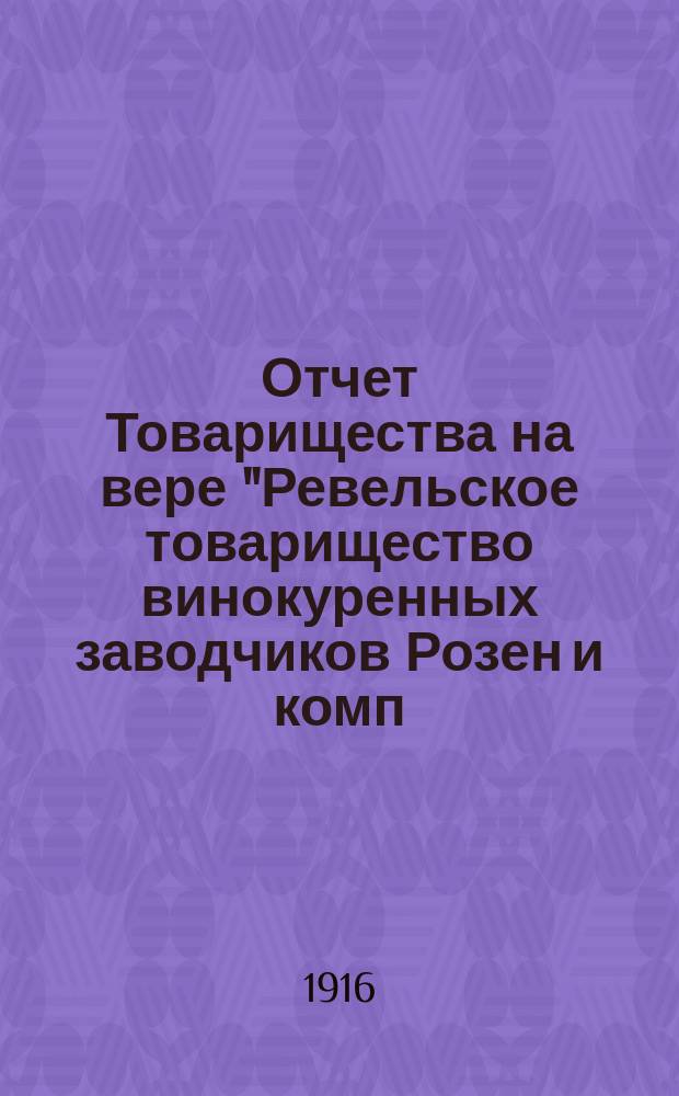 Отчет Товарищества на вере "Ревельское товарищество винокуренных заводчиков Розен и комп. ..."