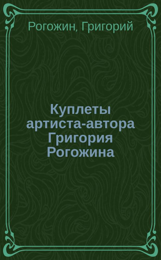 Куплеты артиста-автора Григория Рогожина : Сюжет и музыка заимствованы