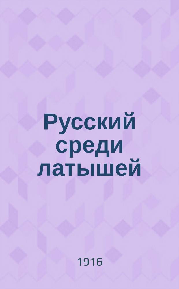 Русский среди латышей : Практ. самоучитель латыш. яз. для русских