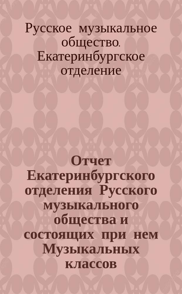 Отчет Екатеринбургского отделения Русского музыкального общества и состоящих при нем Музыкальных классов...