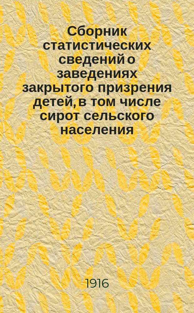 Сборник статистических сведений о заведениях закрытого призрения детей, в том числе сирот сельского населения