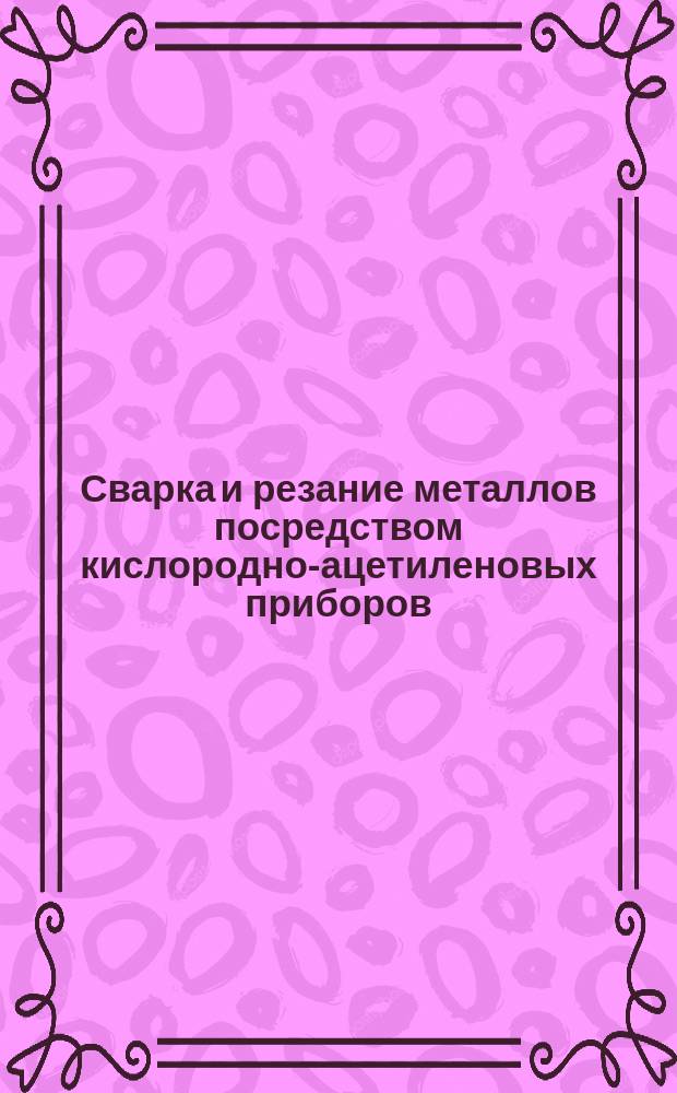 Сварка и резание металлов посредством кислородно-ацетиленовых приборов