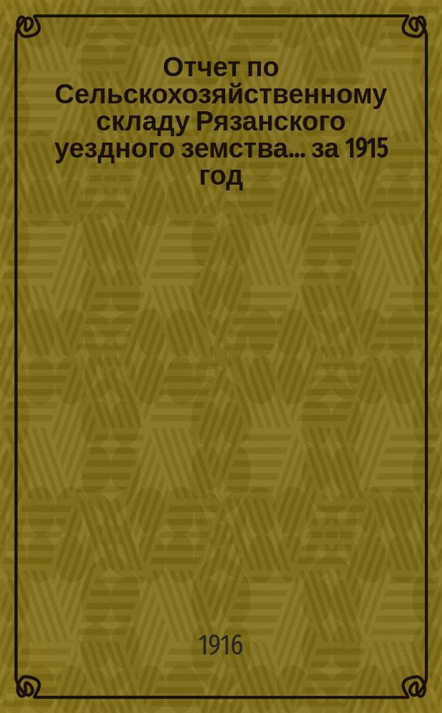 Отчет по Сельскохозяйственному складу Рязанского уездного земства... ... за 1915 год