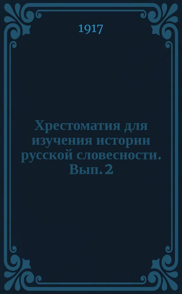 Хрестоматия для изучения истории русской словесности. Вып. 2 : Древнерусская письменость (до конца XVII века)