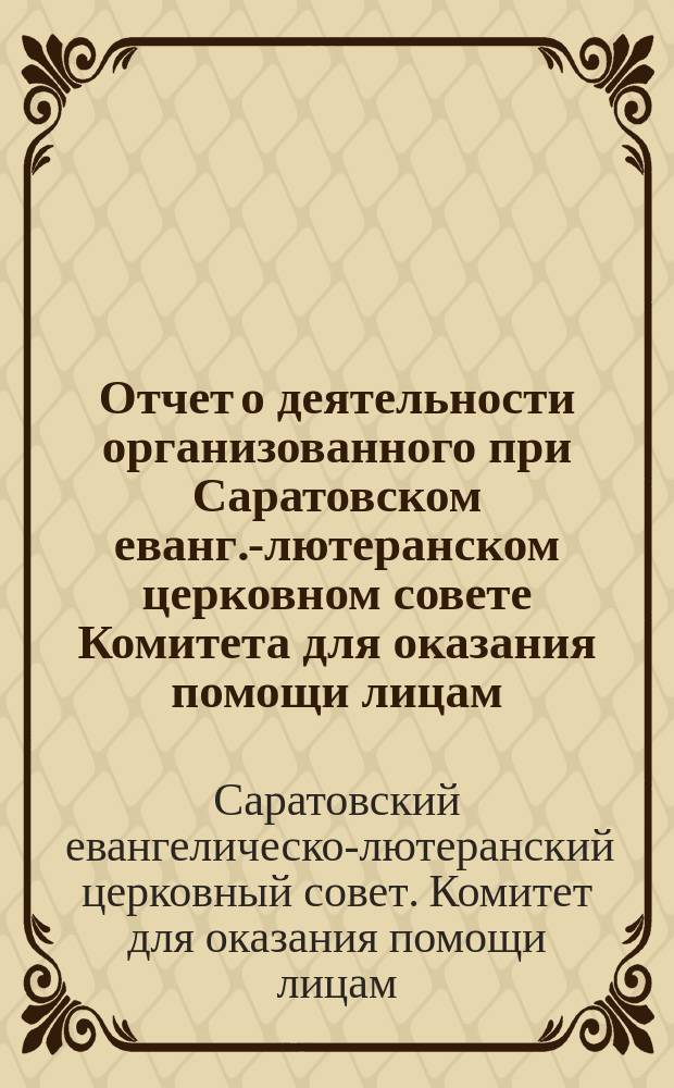 Отчет о деятельности организованного при Саратовском еванг.-лютеранском церковном совете Комитета для оказания помощи лицам, пострадавшим во время войны...