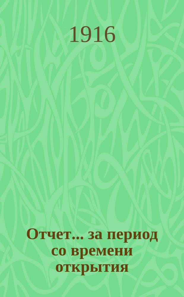 Отчет... за период со времени открытия : за период со времени открытия Комитета по 31-е декабря 1915 года