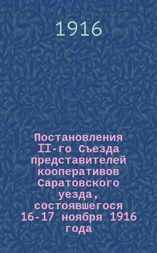 Постановления II-го Съезда представителей кооперативов Саратовского уезда, состоявшегося 16-17 ноября 1916 года