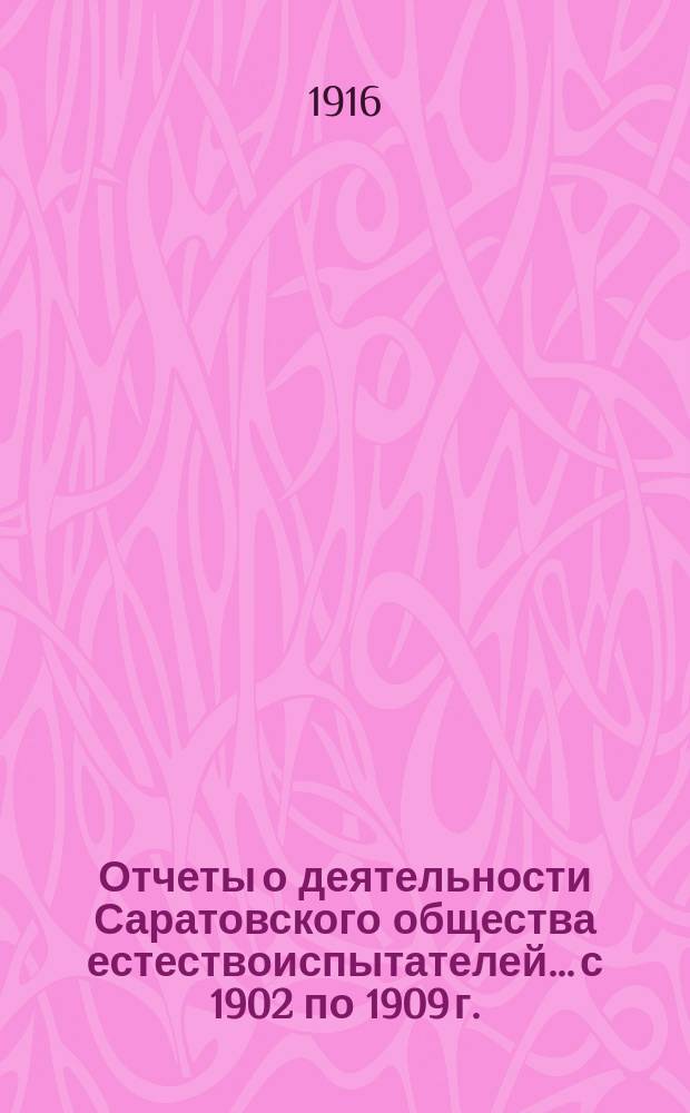 Отчеты о деятельности Саратовского общества естествоиспытателей... с 1902 по 1909 г.