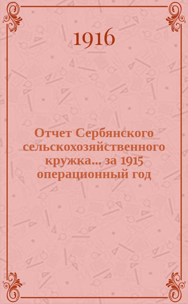 Отчет Сербянского сельскохозяйственного кружка... ... за 1915 операционный год