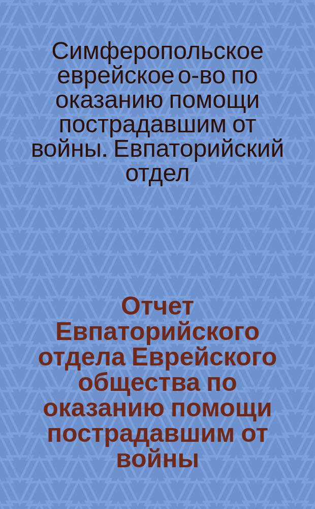 Отчет Евпаторийского отдела Еврейского общества по оказанию помощи пострадавшим от войны...