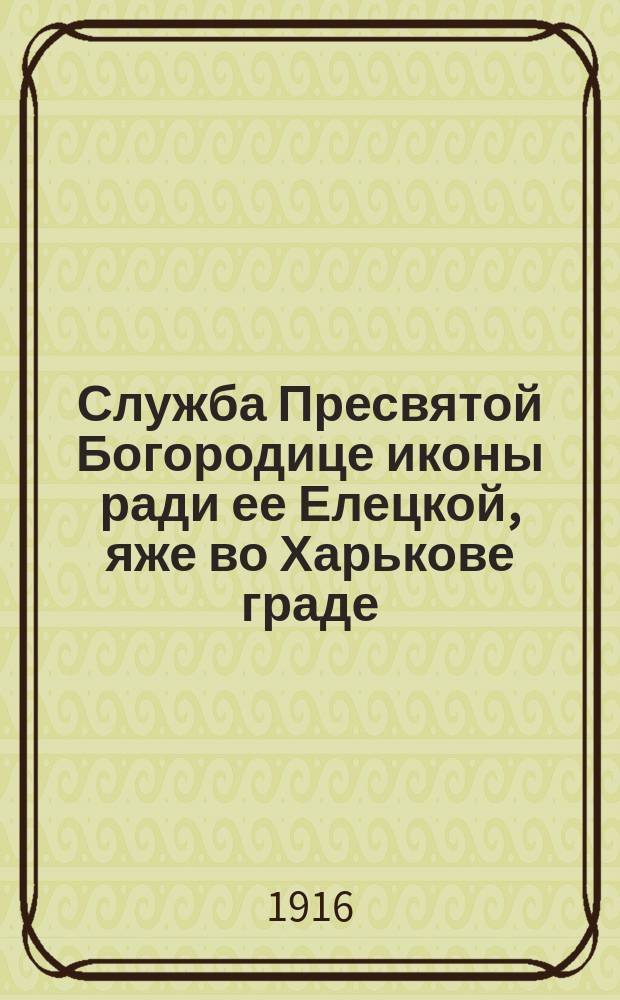 Служба Пресвятой Богородице иконы ради ее Елецкой, яже во Харькове граде