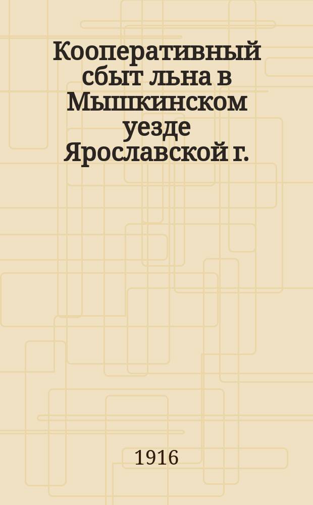 Кооперативный сбыт льна в Мышкинском уезде Ярославской г.