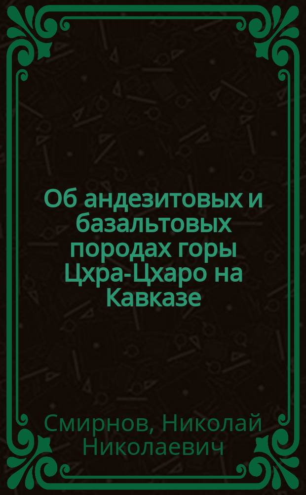 Об андезитовых и базальтовых породах горы Цхра-Цхаро на Кавказе : Начало