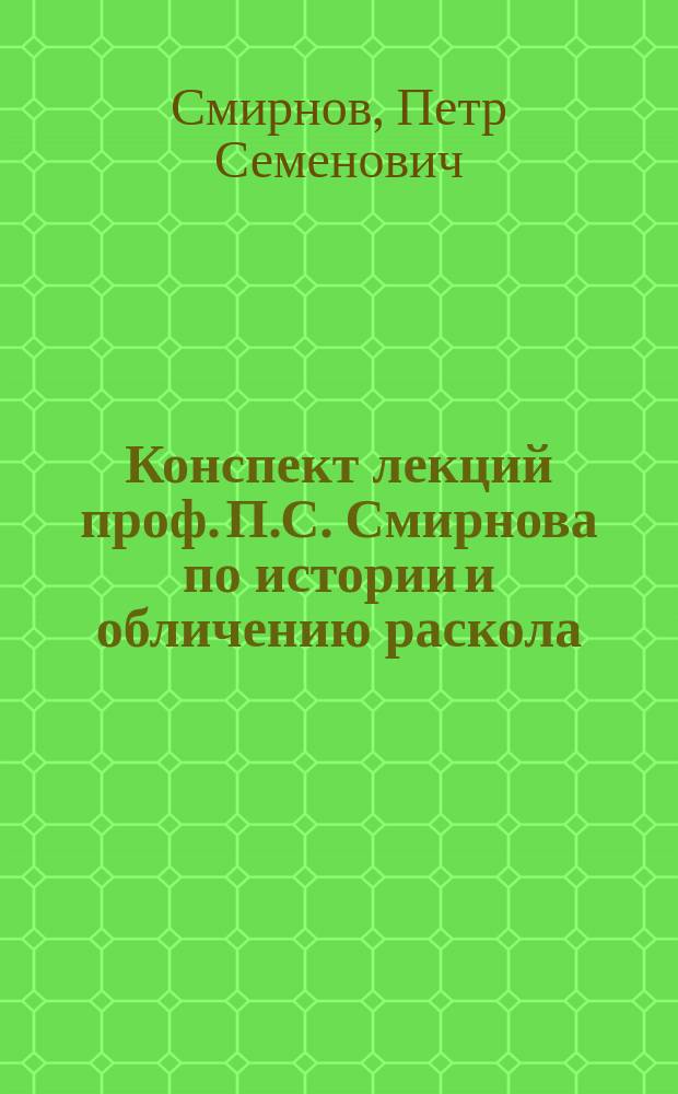 Конспект лекций [проф. П.С. Смирнова] по истории и обличению раскола