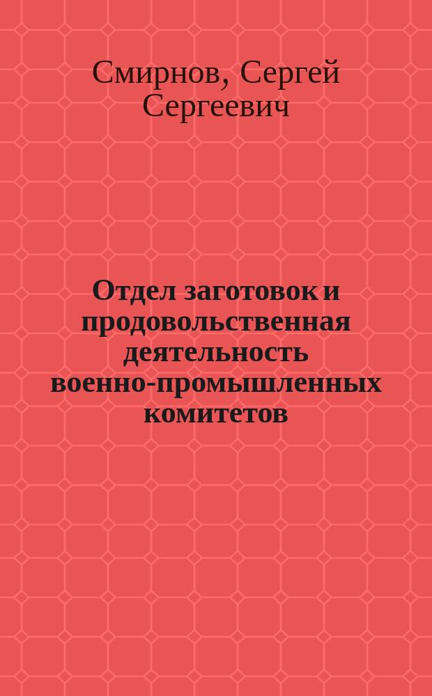 Отдел заготовок и продовольственная деятельность военно-промышленных комитетов : Доклад 2-му Всероссийск. съезду воен.-пром. комитетов в Петрограде 26-29 февр. 1916 г