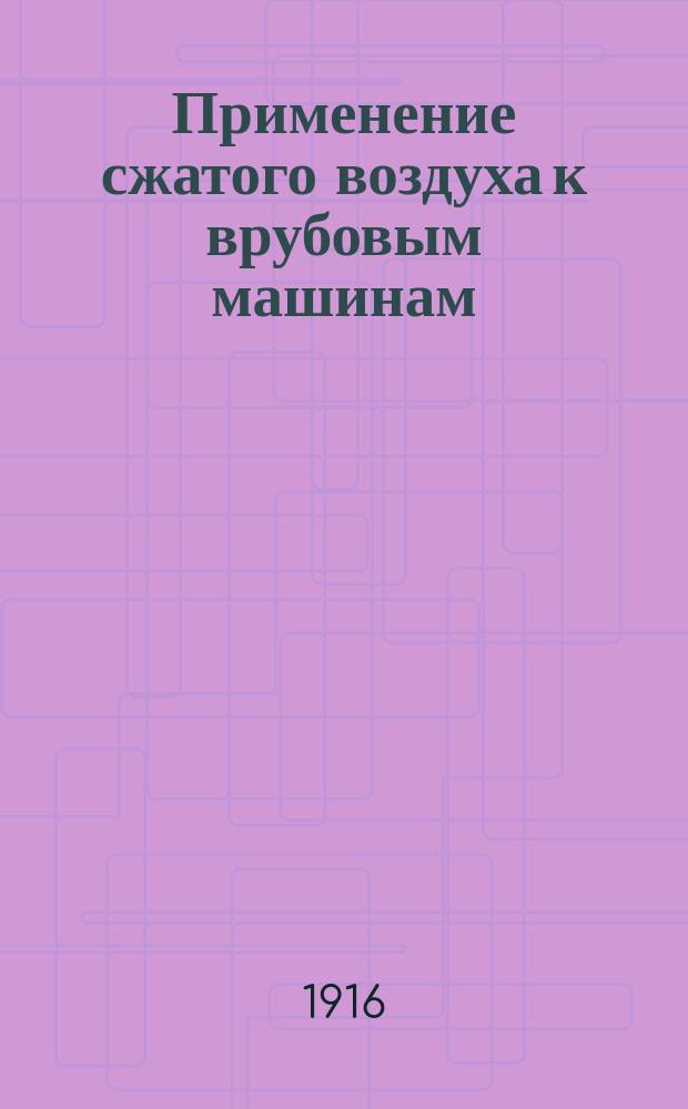 Применение сжатого воздуха к врубовым машинам : По данным С. Мэвор и др. источникам