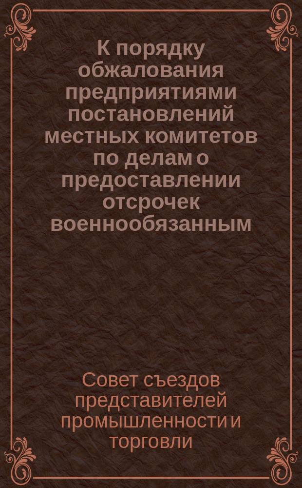К порядку обжалования предприятиями постановлений местных комитетов по делам о предоставлении отсрочек военнообязанным : 14 марта 1916 г. № 35877