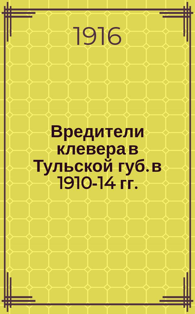 Вредители клевера в Тульской губ. в 1910-14 гг.
