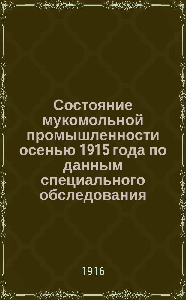 Состояние мукомольной промышленности осенью 1915 года по данным специального обследования : Вып. 1-. Вып. 3 : Положение мукомольной промышленности в Ярославской губернии