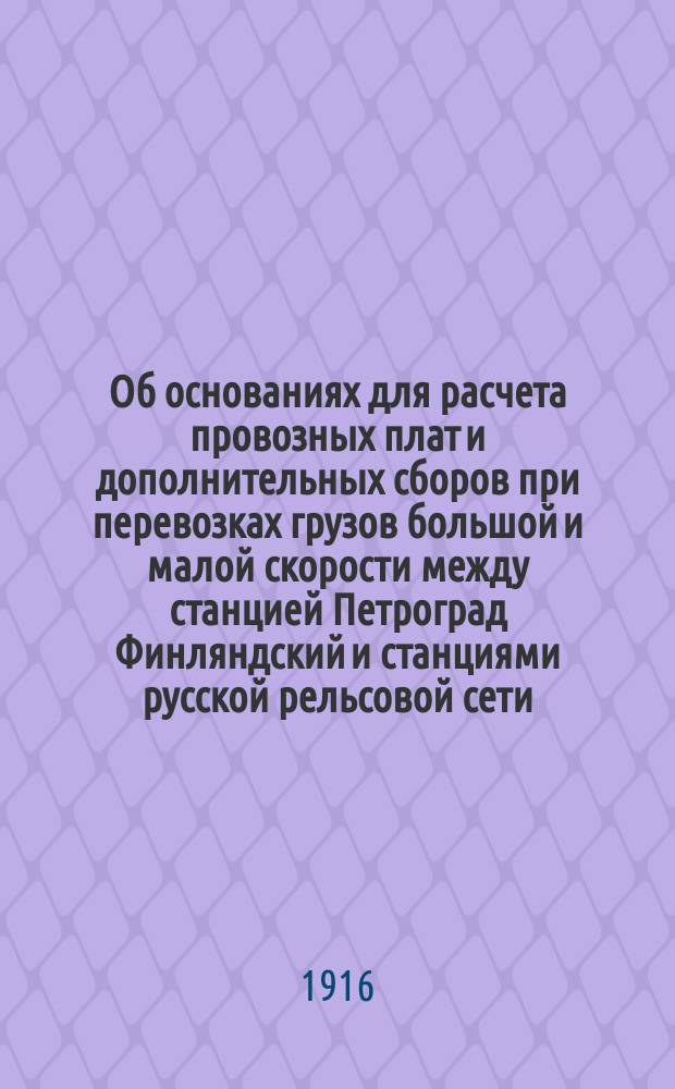 Об основаниях для расчета провозных плат и дополнительных сборов при перевозках грузов большой и малой скорости между станцией Петроград Финляндский и станциями русской рельсовой сети