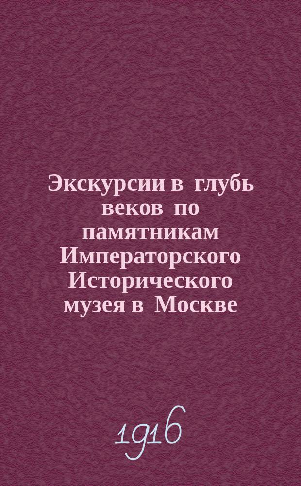 ... Экскурсии в глубь веков по памятникам Императорского Исторического музея в Москве : Вып. 1-. Вып. 1 : Каменный и бронзовый века