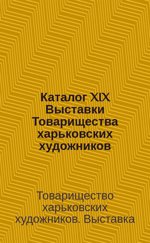 Каталог XIX Выставки Товарищества харьковских художников : Харьков. 1916 г