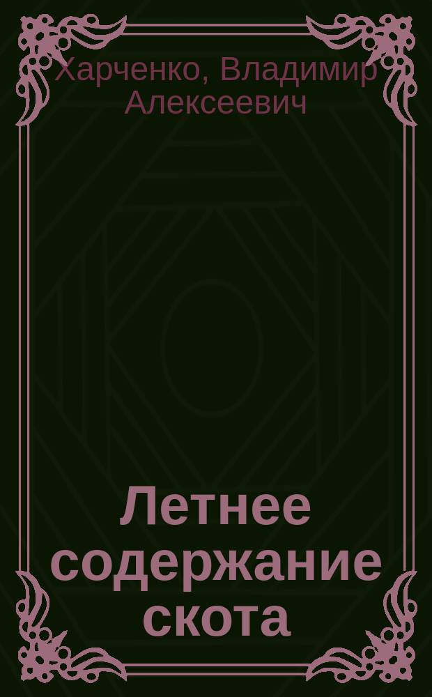 Летнее содержание скота : Практич. руководство к увеличению кормов и к организации летнего подкорма