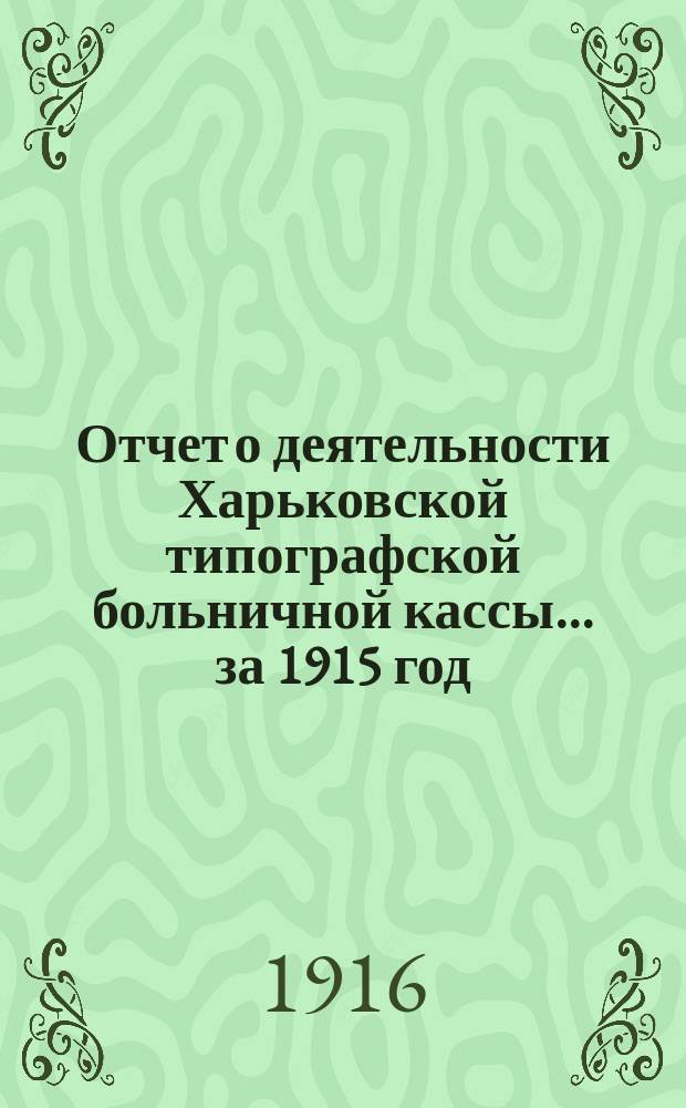 Отчет о деятельности Харьковской типографской больничной кассы... ... за 1915 год